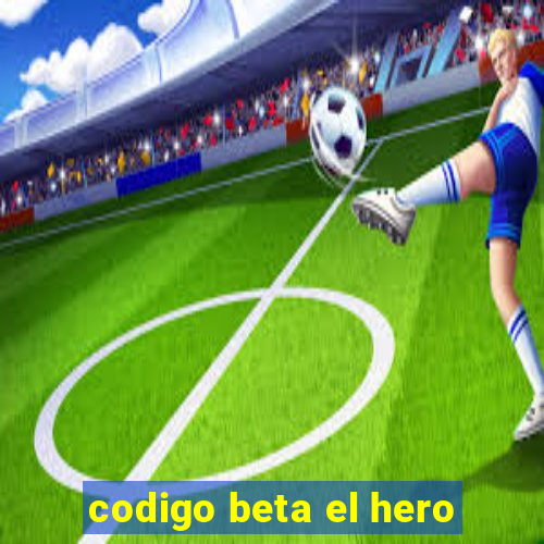 codigo beta el hero